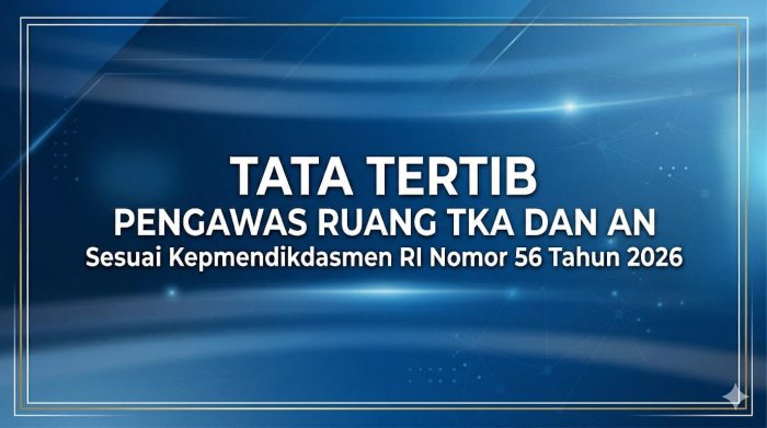 Tata Tertib Pengawas Ruang TKA dan AN Sesuai Kepmendikdasmen RI Nomor 56 Tahun 2026 Tata Tertib Pengawas Ruang TKA dan AN Sesuai Kepmendikdasmen RI Nomor 56 Tahun 2026